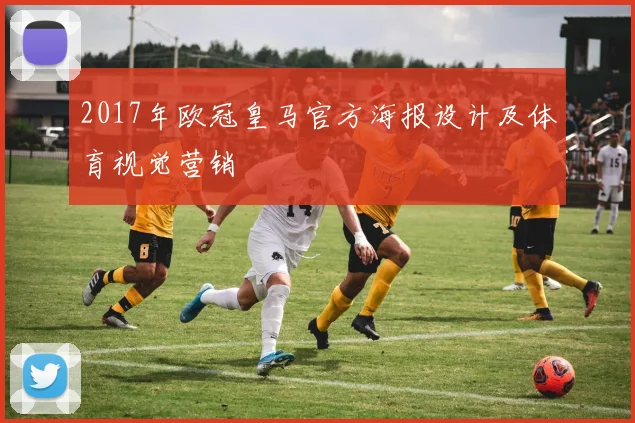 2017年欧冠皇马官方海报设计及体育视觉营销