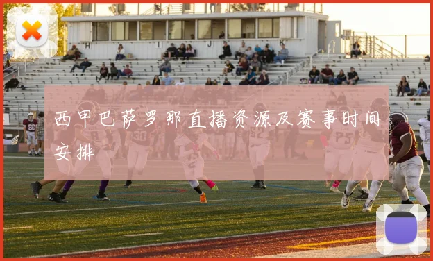 西甲巴萨罗那直播资源及赛事时间安排